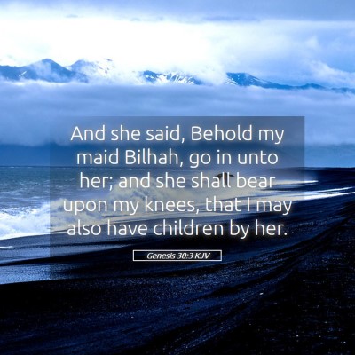 Picture 05 - Genesis 30:3 KJV - And she said, Behold my maid Bilhah, go in unto - Bible Verse Picture