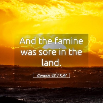 Picture 05 - Genesis 43:1 KJV - And the famine was sore in the - Bible Verse Picture