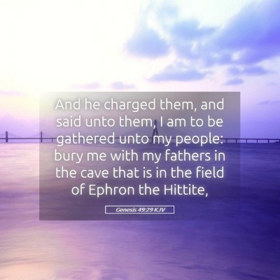 Picture 05 - Genesis 49:29 KJV - And he charged them, and said unto them, I am to - Bible Verse Picture