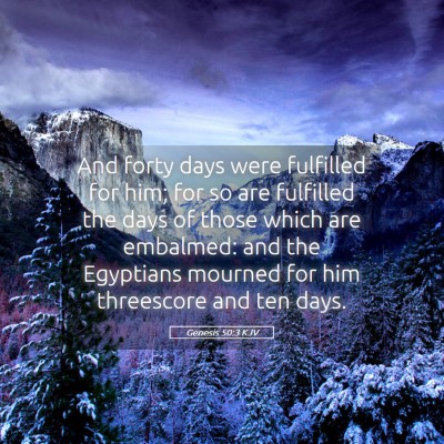 Picture 05 - Genesis 50:3 KJV - And forty days were fulfilled for him; for so are - Bible Verse Picture