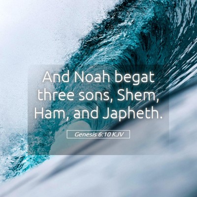 Picture 05 - Genesis 6:10 KJV - And Noah begat three sons, Shem, Ham, and - Bible Verse Picture