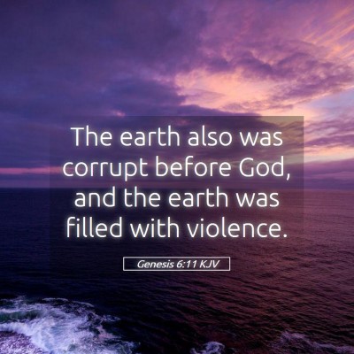 Picture 05 - Genesis 6:11 KJV - The earth also was corrupt before God, and the - Bible Verse Picture