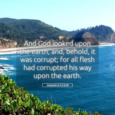Picture 05 - Genesis 6:12 KJV - And God looked upon the earth, and, behold, it - Bible Verse Picture