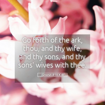 Picture 05 - Genesis 8:16 KJV - Go forth of the ark, thou, and thy wife, and thy - Bible Verse Picture