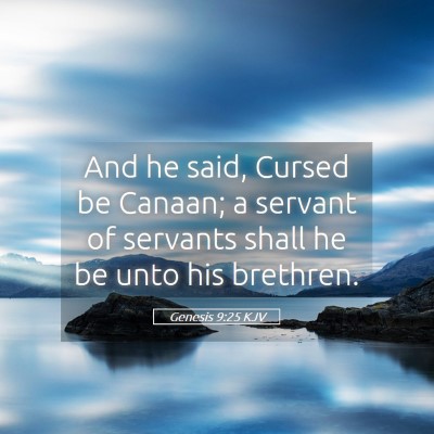 Picture 05 - Genesis 9:25 KJV - And he said, Cursed be Canaan; a servant of - Bible Verse Picture