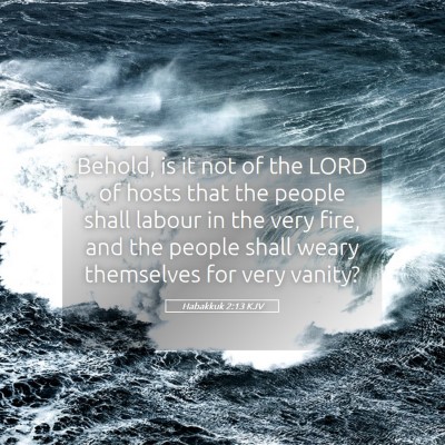 Picture 05 - Habakkuk 2:13 KJV - Behold, is it not of the LORD of hosts that the - Bible Verse Picture