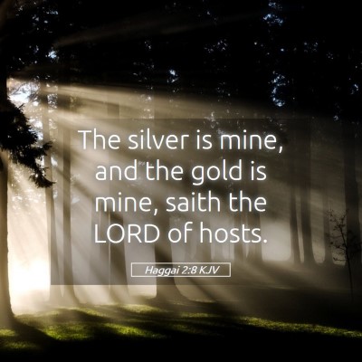 Picture 05 - Haggai 2:8 KJV - The silver is mine, and the gold is mine, saith - Bible Verse Picture