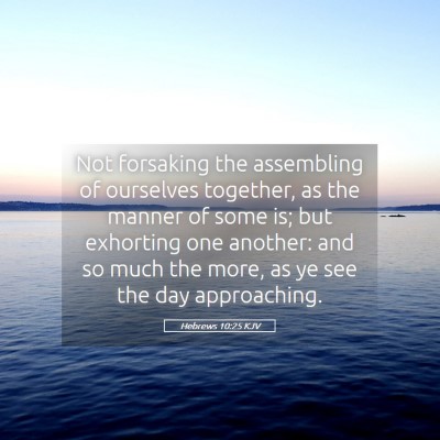 Picture 05 - Hebrews 10:25 KJV - Not forsaking the assembling of ourselves - Bible Verse Picture