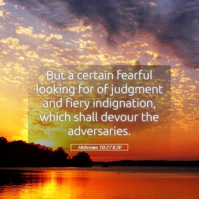 Picture 05 - Hebrews 10:27 KJV - But a certain fearful looking for of judgment and - Bible Verse Picture
