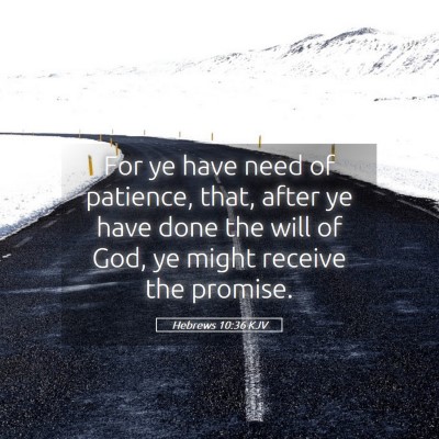 Picture 05 - Hebrews 10:36 KJV - For ye have need of patience, that, after ye have - Bible Verse Picture