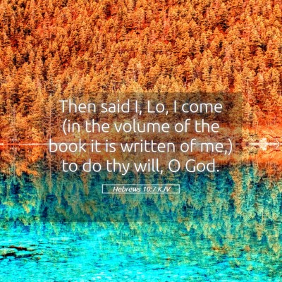 Picture 05 - Hebrews 10:7 KJV - Then said I, Lo, I come (in the volume of the - Bible Verse Picture