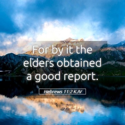 Picture 05 - Hebrews 11:2 KJV - For by it the elders obtained a good - Bible Verse Picture