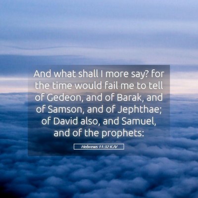 Picture 05 - Hebrews 11:32 KJV - And what shall I more say? for the time would - Bible Verse Picture