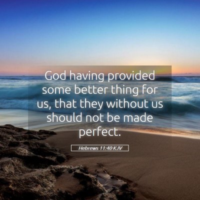 Picture 05 - Hebrews 11:40 KJV - God having provided some better thing for us, - Bible Verse Picture