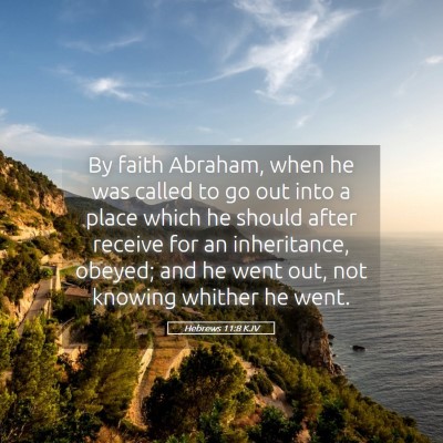 Picture 05 - Hebrews 11:8 KJV - By faith Abraham, when he was called to go out - Bible Verse Picture