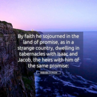 Picture 05 - Hebrews 11:9 KJV - By faith he sojourned in the land of promise, as - Bible Verse Picture
