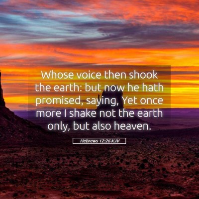Picture 05 - Hebrews 12:26 KJV - Whose voice then shook the earth: but now he hath - Bible Verse Picture