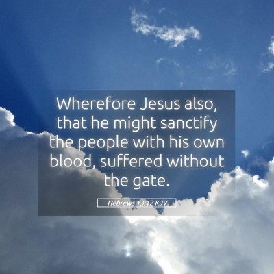 Picture 05 - Hebrews 13:12 KJV - Wherefore Jesus also, that he might sanctify the - Bible Verse Picture