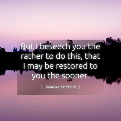 Picture 05 - Hebrews 13:19 KJV - But I beseech you the rather to do this, that I - Bible Verse Picture