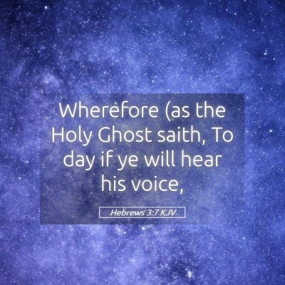 Picture 05 - Hebrews 3:7 KJV - Wherefore (as the Holy Ghost saith, To day if ye - Bible Verse Picture