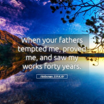Picture 05 - Hebrews 3:9 KJV - When your fathers tempted me, proved me, and saw - Bible Verse Picture