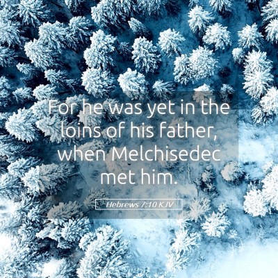 Picture 05 - Hebrews 7:10 KJV - For he was yet in the loins of his father, when - Bible Verse Picture