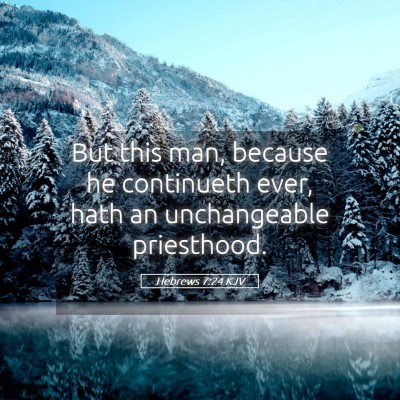 Picture 05 - Hebrews 7:24 KJV - But this man, because he continueth ever, hath an - Bible Verse Picture