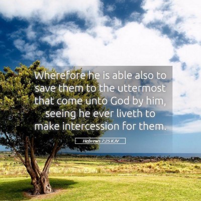 Picture 05 - Hebrews 7:25 KJV - Wherefore he is able also to save them to the - Bible Verse Picture