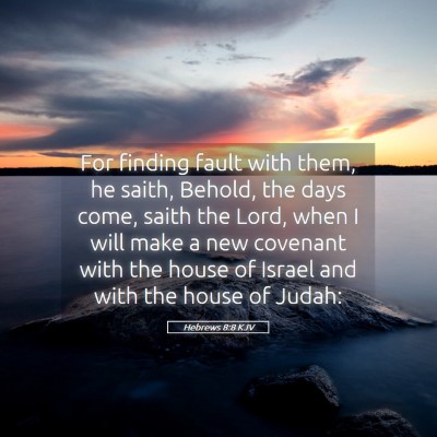 Picture 05 - Hebrews 8:8 KJV - For finding fault with them, he saith, Behold, - Bible Verse Picture