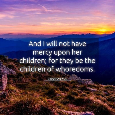 Picture 05 - Hosea 2:4 KJV - And I will not have mercy upon her children; for - Bible Verse Picture