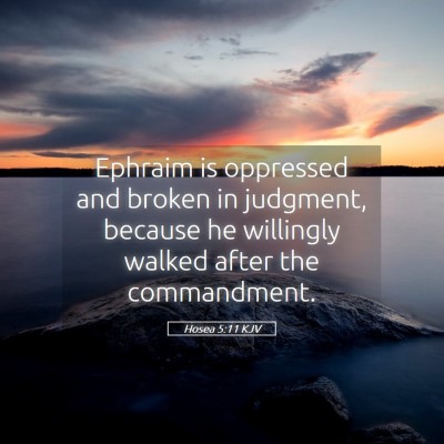 Picture 05 - Hosea 5:11 KJV - Ephraim is oppressed and broken in judgment, - Bible Verse Picture