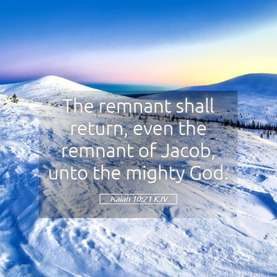 Picture 05 - Isaiah 10:21 KJV - The remnant shall return, even the remnant of - Bible Verse Picture