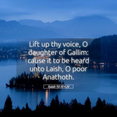 Picture 05 - Isaiah 10:30 KJV - Lift up thy voice, O daughter of Gallim: cause it - Bible Verse Picture