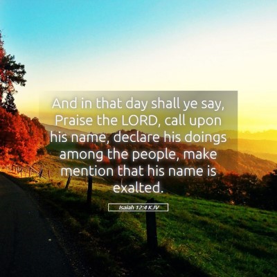 Picture 05 - Isaiah 12:4 KJV - And in that day shall ye say, Praise the LORD, - Bible Verse Picture