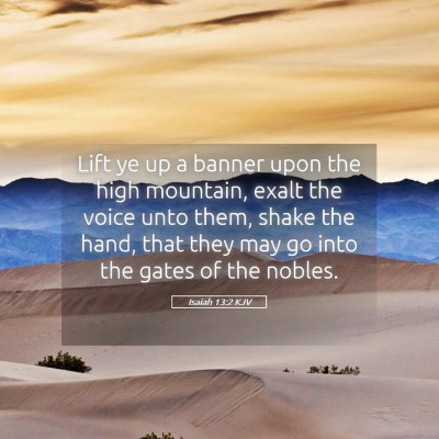 Picture 05 - Isaiah 13:2 KJV - Lift ye up a banner upon the high mountain, exalt - Bible Verse Picture
