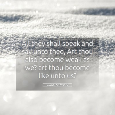 Picture 05 - Isaiah 14:10 KJV - All they shall speak and say unto thee, Art thou - Bible Verse Picture