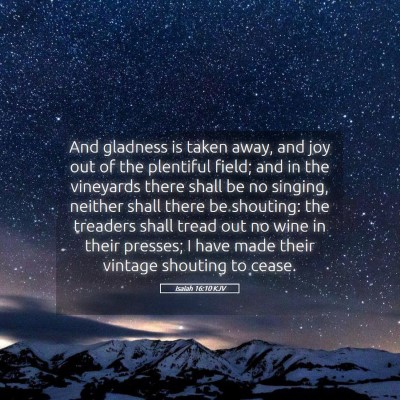 Picture 05 - Isaiah 16:10 KJV - And gladness is taken away, and joy out of the - Bible Verse Picture