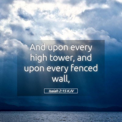 Picture 05 - Isaiah 2:15 KJV - And upon every high tower, and upon every fenced - Bible Verse Picture