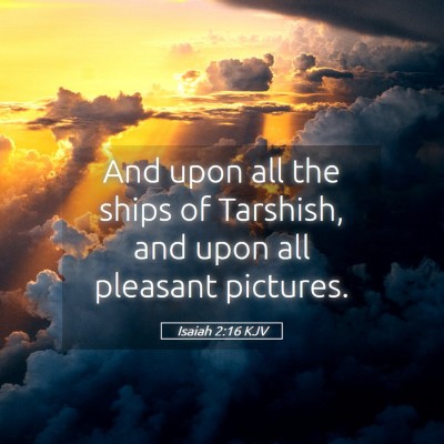 Picture 05 - Isaiah 2:16 KJV - And upon all the ships of Tarshish, and upon all - Bible Verse Picture