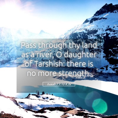 Picture 05 - Isaiah 23:10 KJV - Pass through thy land as a river, O daughter of - Bible Verse Picture
