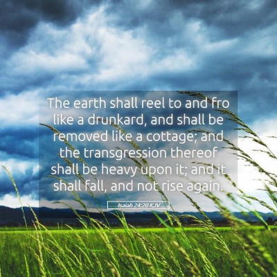 Picture 05 - Isaiah 24:20 KJV - The earth shall reel to and fro like a drunkard, - Bible Verse Picture
