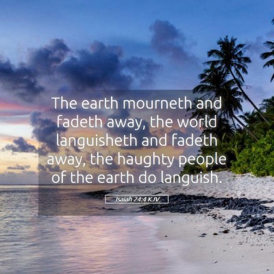Picture 05 - Isaiah 24:4 KJV - The earth mourneth and fadeth away, the world - Bible Verse Picture