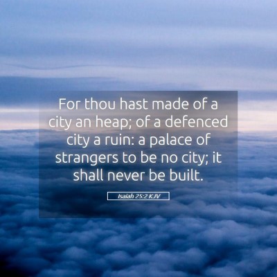 Picture 05 - Isaiah 25:2 KJV - For thou hast made of a city an heap; of a - Bible Verse Picture