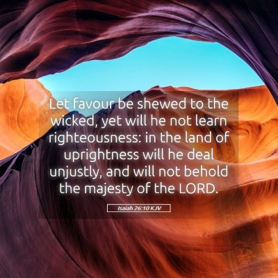Picture 05 - Isaiah 26:10 KJV - Let favour be shewed to the wicked, yet will he - Bible Verse Picture