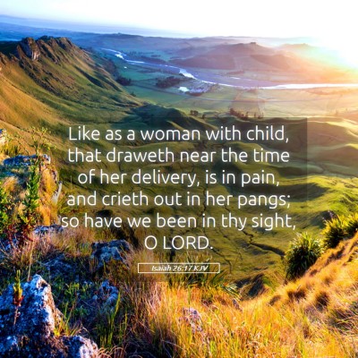 Picture 05 - Isaiah 26:17 KJV - Like as a woman with child, that draweth near the - Bible Verse Picture
