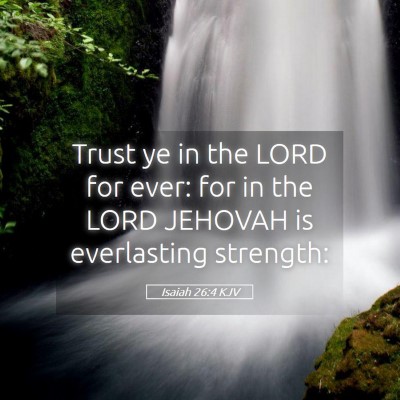 Picture 05 - Isaiah 26:4 KJV - Trust ye in the LORD for ever: for in the LORD - Bible Verse Picture