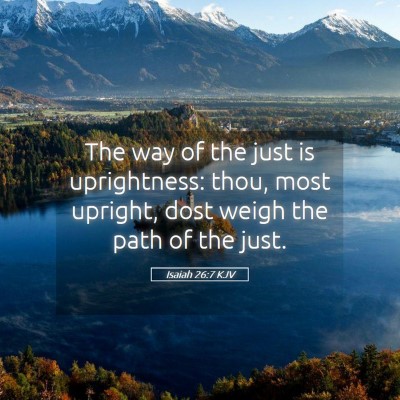 Picture 05 - Isaiah 26:7 KJV - The way of the just is uprightness: thou, most - Bible Verse Picture