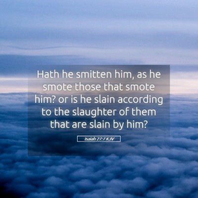 Picture 05 - Isaiah 27:7 KJV - Hath he smitten him, as he smote those that smote - Bible Verse Picture
