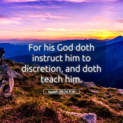 Picture 05 - Isaiah 28:26 KJV - For his God doth instruct him to discretion, and - Bible Verse Picture