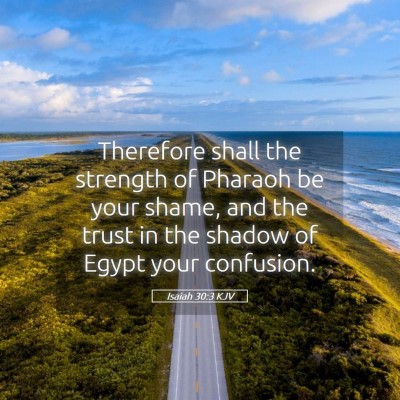 Picture 05 - Isaiah 30:3 KJV - Therefore shall the strength of Pharaoh be your - Bible Verse Picture